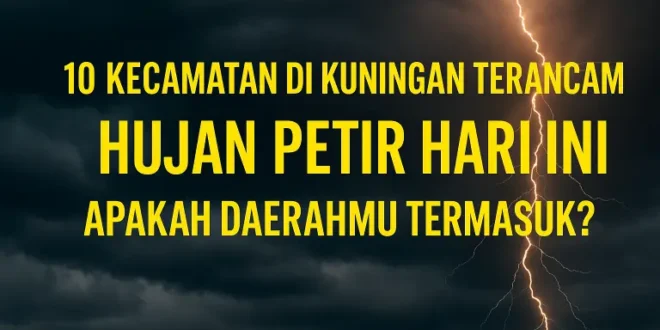 10 Kecamatan di Kuningan Terancam Hujan Petir Hari Ini, Apakah Daerahmu Termasuk